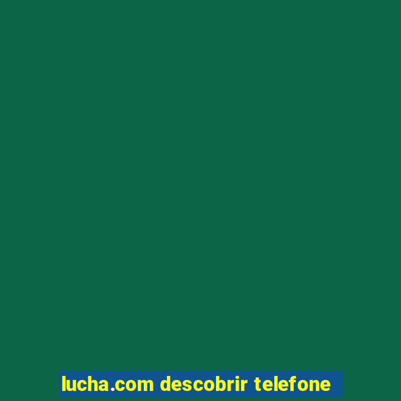 lucha.com descobrir telefone